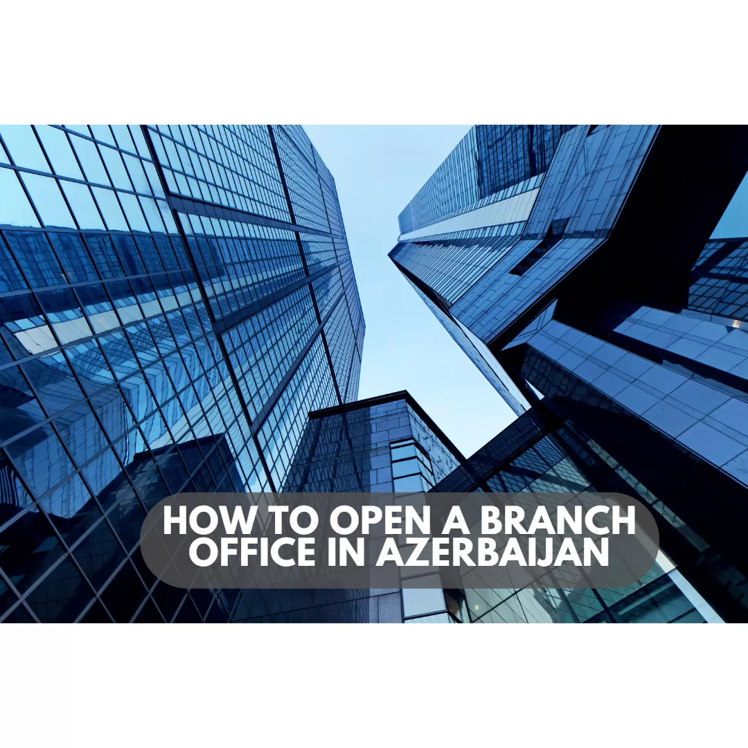 How To Open A Branch Office In Azerbaijan - Attorney.az