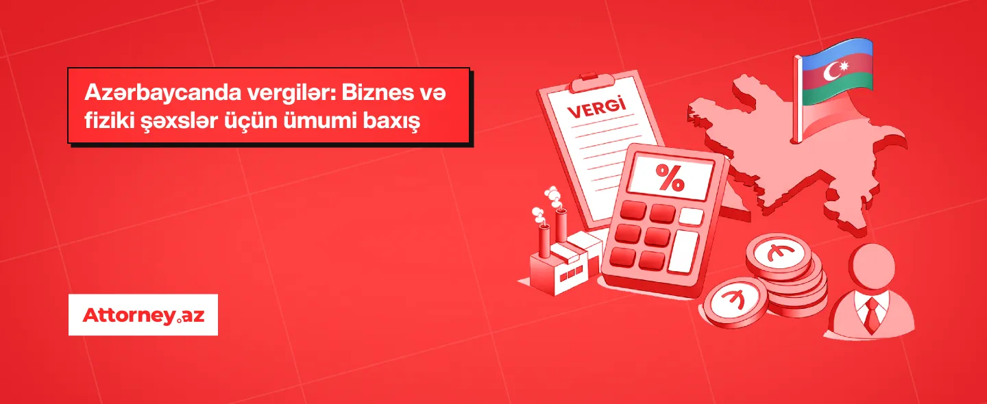 Azərbaycanda vergilər: biznes və fiziki şəxslər üçün ümumi baxış. - Attorney.az
